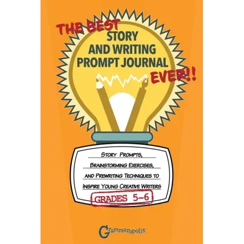 The Best Story and Writing Prompt Journal Ever, Grades 5-6: Story Prompts, Brainstorming Exercises, and Prewriting Techniques to Inspire Young Creativ
