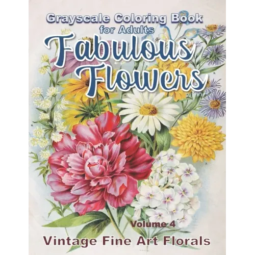 Fabulous Flowers Grayscale Coloring Book for Adults volume 4: 100 page grayscale adult coloring book of fabulous flowers