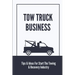 Tow Truck Business: Tips & Ideas For Start The Towing & Recovery Industry: Start A Towing Company