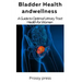 Bladder Health and Wellness: A Guide for optimal urinary tract health for women