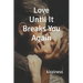 Love Until It Breaks You Again