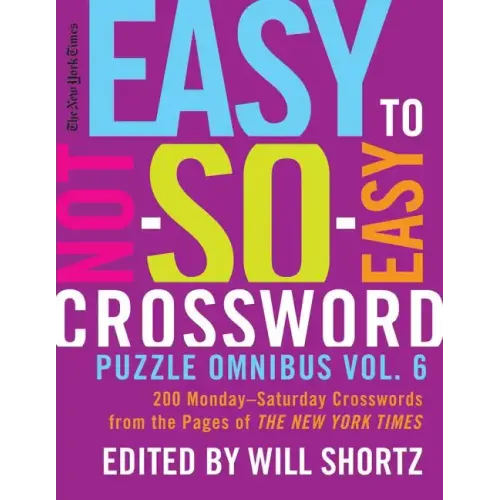 The New York Times Easy to Not-So-Easy Crossword Puzzle Omnibus Vol. 6: 200 Monday--Saturday Crosswords from the Pages of the New York Times