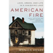 American Fire: Love, Arson, and Life in a Vanishing Land