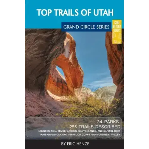 Top Trails of Utah: Includes Zion, Bryce, Capitol Reef, Canyonlands, Arches, Grand Staircase, Coral Pink Sand Dunes, Goblin Valley, and Glen Canyon