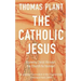 The Catholic Jesus: Knowing Christ through the Church he founded