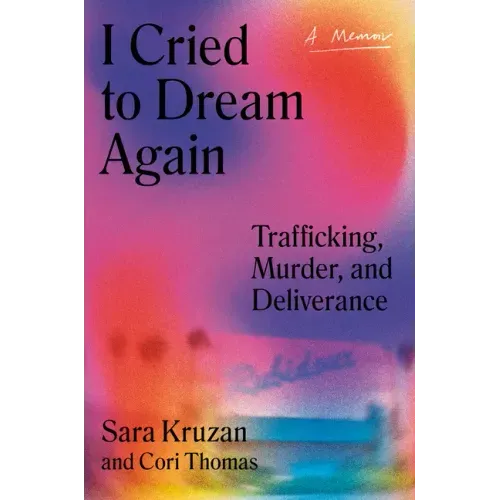I Cried to Dream Again: Trafficking, Murder, and Deliverance -- A Memoir