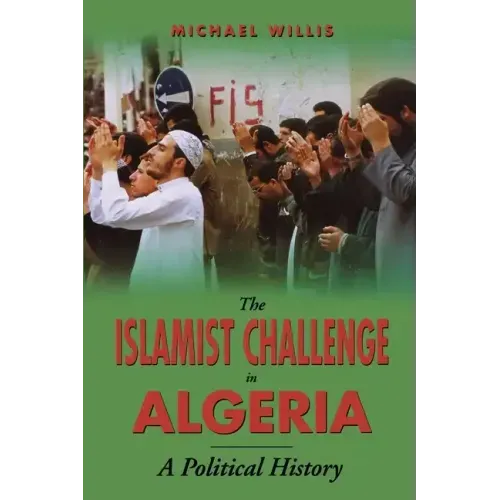 The Islamist Challenge in Algeria: A Political History