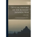 Official History of the Russian-Japanese war; a Vivid Panorama of Land and Naval Battles ..