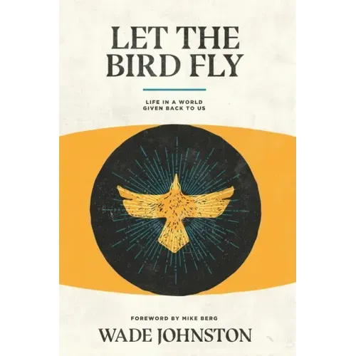 Let the Bird Fly: Life in a World Given Back to Us