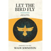 Let the Bird Fly: Life in a World Given Back to Us