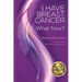 I Have Breast Cancer - What Now?
