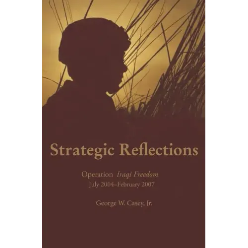 Strategic Reflections: Operation Iraqi Freedom July 2004 - February 2007