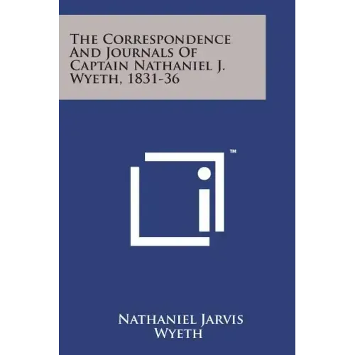 The Correspondence and Journals of Captain Nathaniel J. Wyeth, 1831-36
