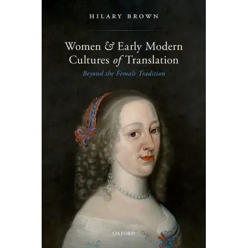 Women and Early Modern Cultures of Translation: Beyond the Female Tradition