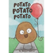 Potato Potato Potato: Super silly potatoes doing super silly things