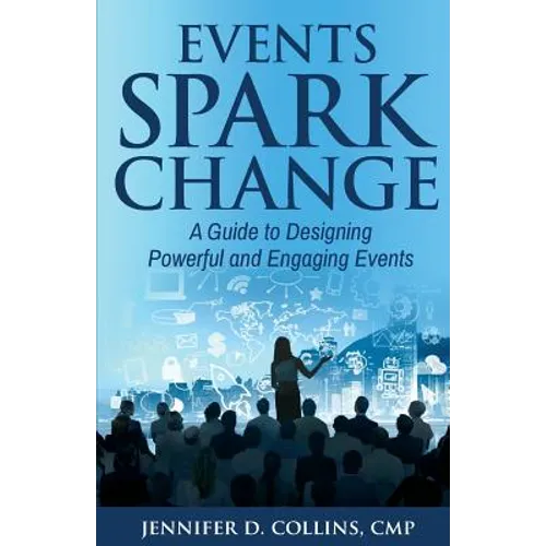 Events Spark Change: A Guide to Designing Powerful and Engaging Events