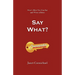 Say What?: Here's How You Can Say and Write it Better