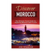 Discover Morocco: The Ultimate Travel Guide for Exploring Morocco Like A Local