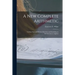 A New Complete Arithmetic: Uniting Oral and Written Exercises and Including an Introduction to Algebra