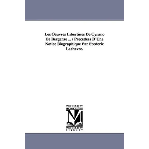 Les Oeuvres Libertines de Cyrano de Bergerae ... / Precedees D'Une Notice Biographique Par Frederic Lachevre.