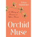 Orchid Muse: A History of Obsession in Fifteen Flowers