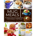 Mug Meals: 81 Delicious Microwave Recipes Ready To Eat In Minutes