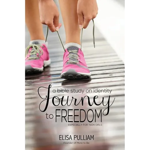 Journey to Freedom: A Bible Study on Identity Especially for Teen Girls