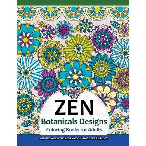 ZEN Botanicals Designs Coloring Books For Adults: Art Designs for Relaxation and Stress Relief