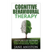 Cognitive Behavioural Therapy (CBT): A Practical Guide To CBT For Overcoming Anxiety, Depression, Addictions & Other Psychological Conditions
