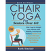 Chair Yoga for Seniors Over 60: Chair Yoga for Weight Loss, Improve Joint Mobility, and Improve Posture Reclaim Your Youth With Calm Sitting Exercises