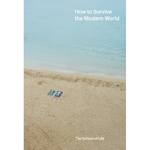 How to Survive the Modern World: Making Sense Of, and Finding Calm In, Unsteady Times