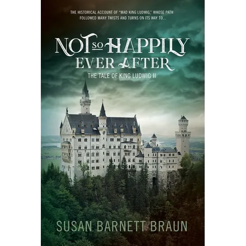 Not So Happily Ever After: The Life of King Ludwig II