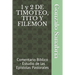 1 y 2 DE TIMOTEO, TITO Y FILEMÓN: Comentario Bíblico - Estudio de las Epístolas Pastorales