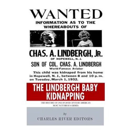 The Lindbergh Baby Kidnapping: The History of One of 20th Century America's Most Notorious Crimes