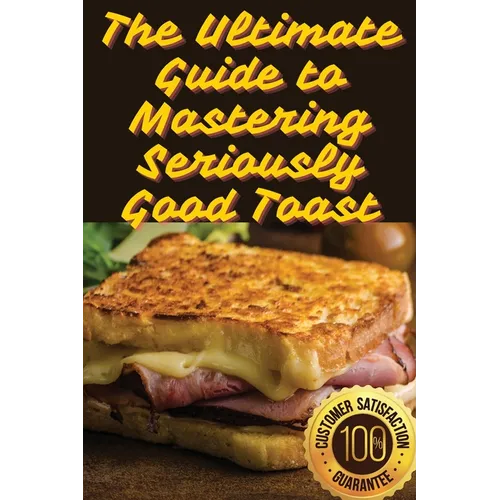 The Ultimate Guide to Mastering Seriously Good Toast