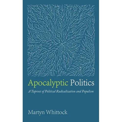 Apocalyptic Politics: A Taproot of Political Radicalization and Populism