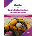 Guide to Test Automation Architecture: A roadmap for building sustainable test automation frameworks for modern software (English Edition)