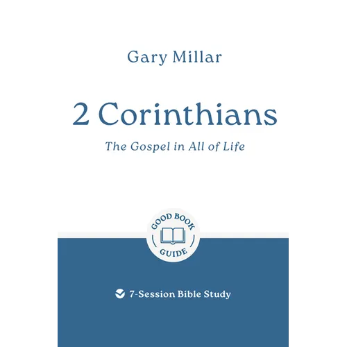 2 Corinthians: The Gospel in All of Life: 7-Session Bible Study