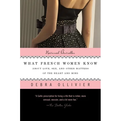 What French Women Know: About Love, Sex, and Other Matters of the Heart and Mind