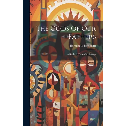 The Gods Of Our Fathers: A Study Of Saxon Mythology