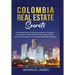 Colombia Real Estate Secrets: The Ultimate Guide to Buying and Investing in Properties from abroad, for Those Who Don't Know Where to Start, are Seaso