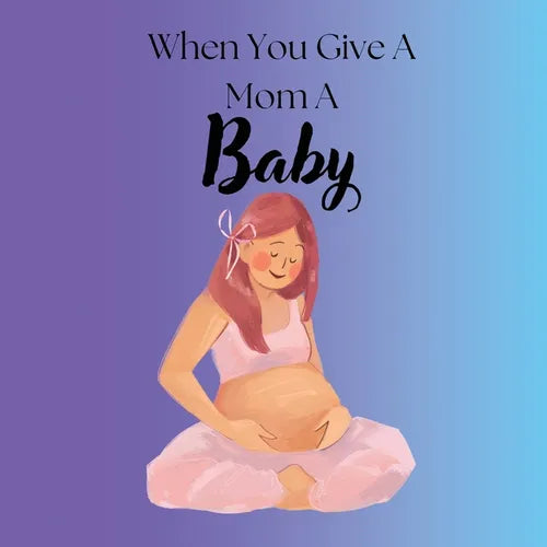 When You Give A Mom A Baby