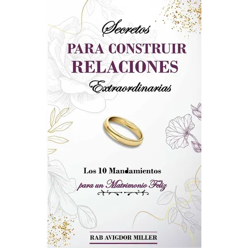 Secretos para construir relaciones extraordinarias: Los 10 mandamientos para un matrimonio feliz