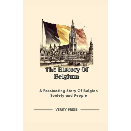 The History Of Belgium: A Fascinating Story Of Belgian Society and People