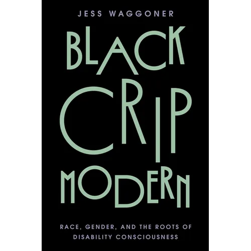Black Crip Modern: Race, Gender, and the Roots of Disability Consciousness