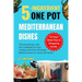 5-ingredient One Pot Mediterranean Dishes: The Everything in One Pan Cookbook for Easy Cooking, with Over 20 Simple Mediterranean Diet Recipes and 14-