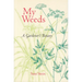 My Weeds: A Gardener's Botany
