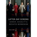 Latter-Day Screens: Gender, Sexuality, and Mediated Mormonism