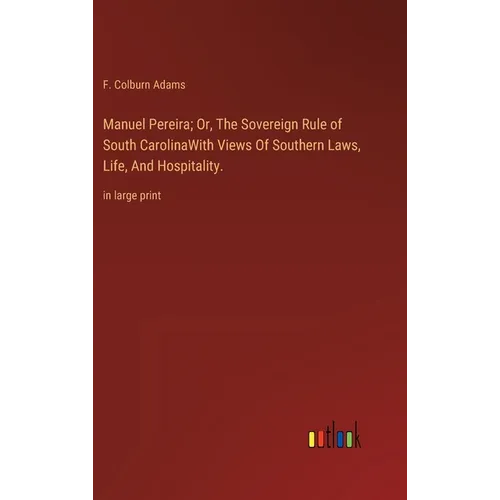Manuel Pereira; Or, The Sovereign Rule of South CarolinaWith Views Of Southern Laws, Life, And Hospitality.: in large print