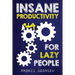 Insane Productivity for Lazy People: A Complete System for Becoming Incredibly Productive